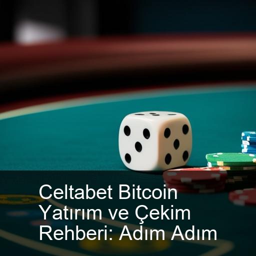 Celtabet Bitcoin Yatırım ve Çekim Rehberi: Adım Adım